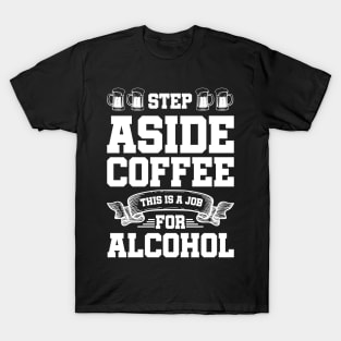 Step aside coffee this is a job for alcohol - Funny Hilarious Meme Satire Simple Black and White Beer Lover Gifts Presents Quotes Sayings T-Shirt